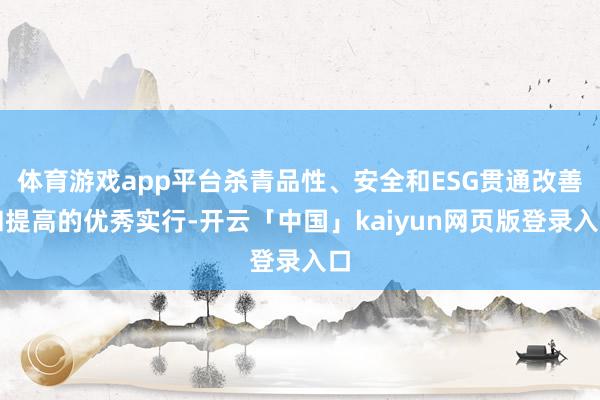 体育游戏app平台杀青品性、安全和ESG贯通改善和提高的优秀实行-开云「中国」kaiyun网页版登录入口